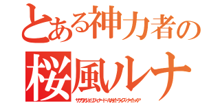 とある神力者の桜風ルナ（サクラカジェリフィナード・ルガイトライズ・ナイトメア）