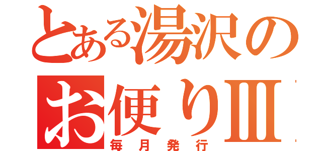 とある湯沢のお便りⅢ（毎月発行）