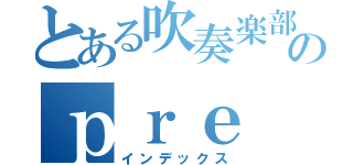 とある吹奏楽部のｐｒｅ（インデックス）