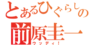 とあるひぐらしの前原圭一（ウッディ！）