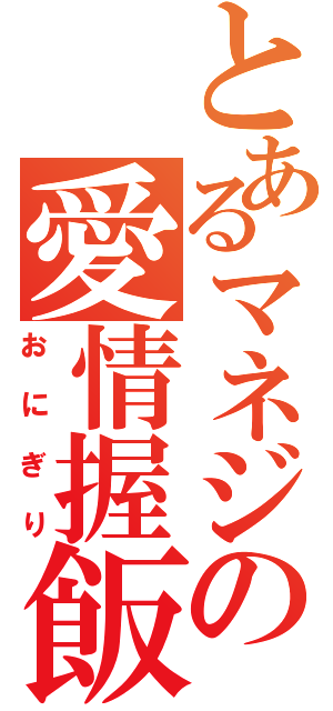 とあるマネジの愛情握飯（おにぎり）