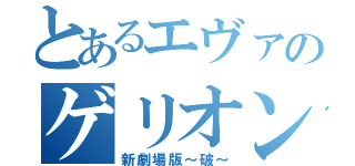 とあるエヴァのゲリオン（新劇場版～破～）