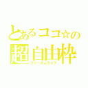 とあるココ☆の超自由枠（フリーダムライブ）