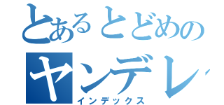 とあるとどめのヤンデレ目録（インデックス）