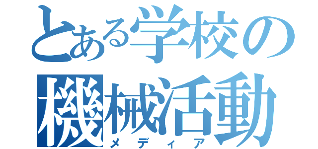 とある学校の機械活動（メディア）