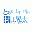 とある１年１組の村上晃太（村っシー疑惑）