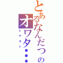 とあるなんだって！！のオワタ…（ヒデヨシ）