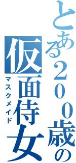 とある２００歳の仮面侍女Ⅱ（マスクメイド）