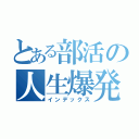 とある部活の人生爆発（インデックス）