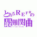 とあるＲＥＦＲＥＣの最難関曲（ＴＩＴＡＮＳ ＲＥＴＵＲＮ）