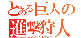 とある巨人の進撃狩人（エレン・イェーガー）