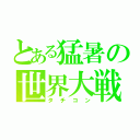 とある猛暑の世界大戦（タチコン）