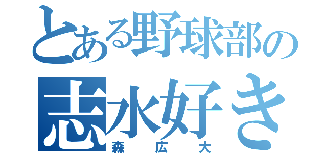 とある野球部の志水好き（森広大）