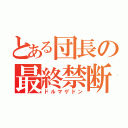 とある団長の最終禁断（ドルマゲドン）