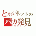 とあるネットのバカ発見器（Ｔｗｉｔｔｅｒ）