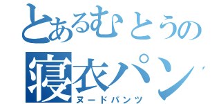 とあるむとうの寝衣パンツ（ヌードパンツ）