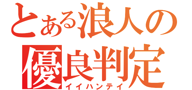 とある浪人の優良判定（イイハンテイ）