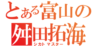 とある富山の舛田拓海（シカトマスター）