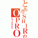 とあるＳＨＩＲのＯＰＲＯ（ＳＨＩＲＯＰＲＯ）