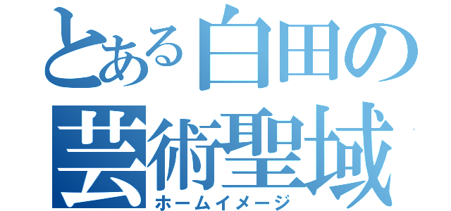 とある白田の芸術聖域（ホームイメージ）