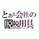 とある会社の脱税用具（ＮＥＸＯＮゲーム）