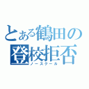 とある鶴田の登校拒否（ノースクール）