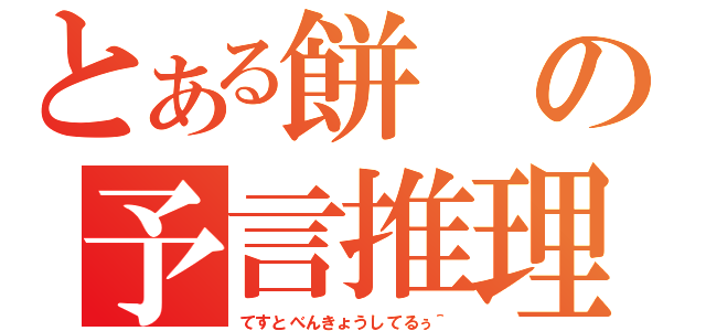 とある餅の予言推理（てすとべんきょうしてるぅ＾）