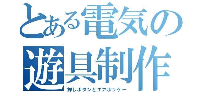 とある電気の遊具制作（押しボタンとエアホッケー）