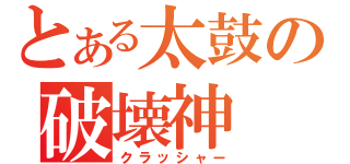 とある太鼓の破壊神（クラッシャー）