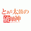 とある太鼓の破壊神（クラッシャー）