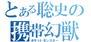 とある聡史の携帯幻獣（ポケットモンスター）