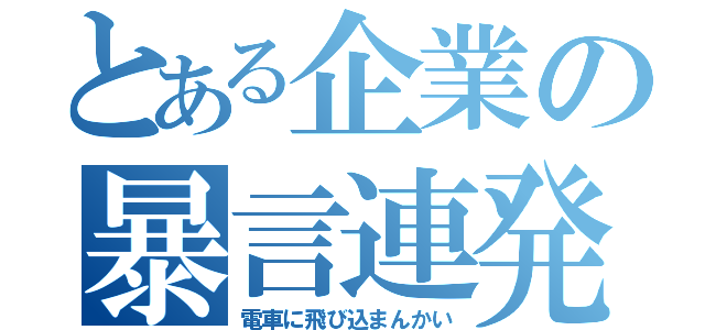 とある企業の暴言連発（電車に飛び込まんかい）