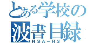 とある学校の波書目録（ＮＳＡ－ＨＳ）