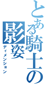 とある騎士の影姿（ディメンション）