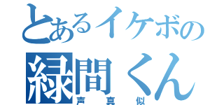 とあるイケボの緑間くん（声真似）