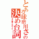 とある球磨川さんの決め台詞（また勝てなかった）