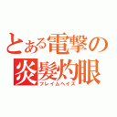 とある電撃の炎髮灼眼（フレイムヘイズ）