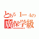 とある１ー４の廣保学級（藍原，香川，後藤，内藤，福田，穂積，屋代，渡辺）