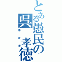 とある愚民の呉　孝徳（愚か者）