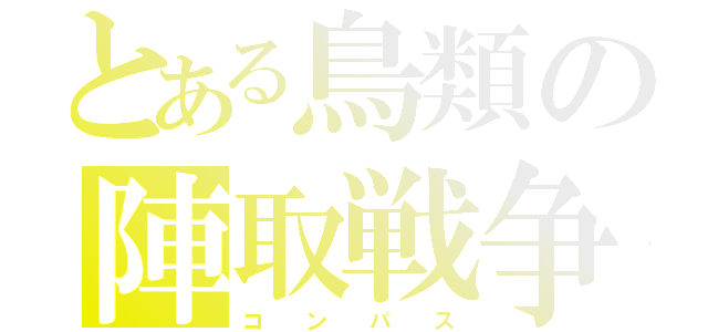 とある鳥類の陣取戦争（コ  ン  パ  ス）