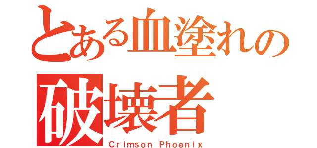 とある血塗れの破壊者（Ｃｒｉｍｓｏｎ Ｐｈｏｅｎｉｘ）