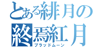 とある緋月の終焉紅月（ブラッドムーン）