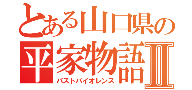 とある山口県の平家物語Ⅱ（パストバイオレンス）