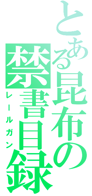 とある昆布の禁書目録（レールガン）