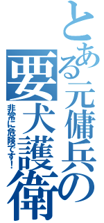 とある元傭兵の要犬護衛（非常に危険です！）