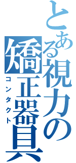 とある視力の矯正器具（コンタクト）