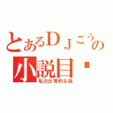 とあるＤＪこうたの小説目錄（私の日常的な話）