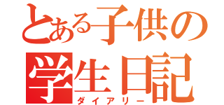 とある子供の学生日記（ダイアリー）