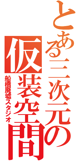 とある三次元の仮装空間（船橋廃墟スタジオ）