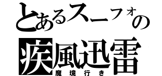 とあるスーフォアの疾風迅雷走行（魔境行き）